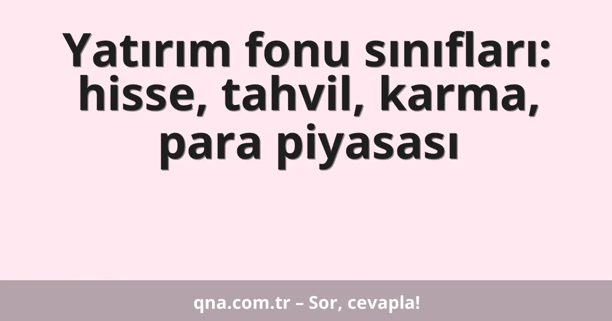Yatırım fonu sınıfları: hisse, tahvil, karma, para piyasası
