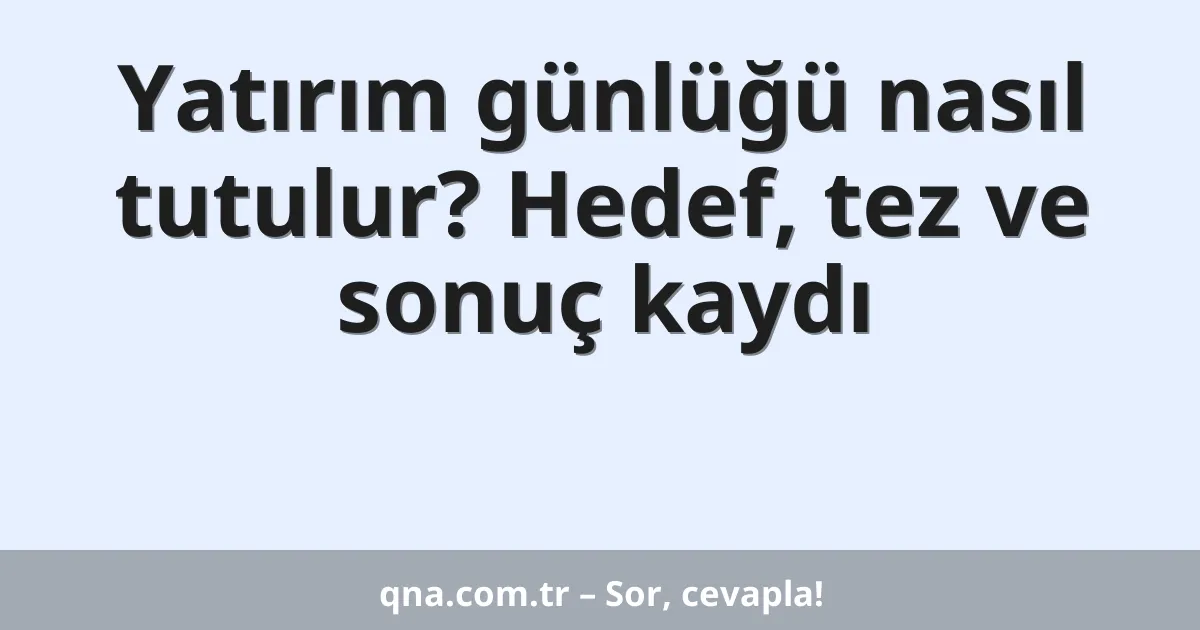 Yatırım günlüğü nasıl tutulur? Hedef, tez ve sonuç kaydı