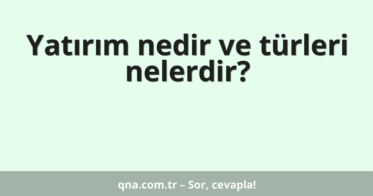 Yatırım nedir ve türleri nelerdir?
