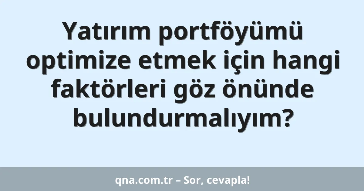 Yatırım portföyümü optimize etmek için hangi faktörleri göz önünde bulundurmalıyım?