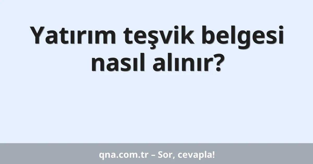 Yatırım teşvik belgesi nasıl alınır?