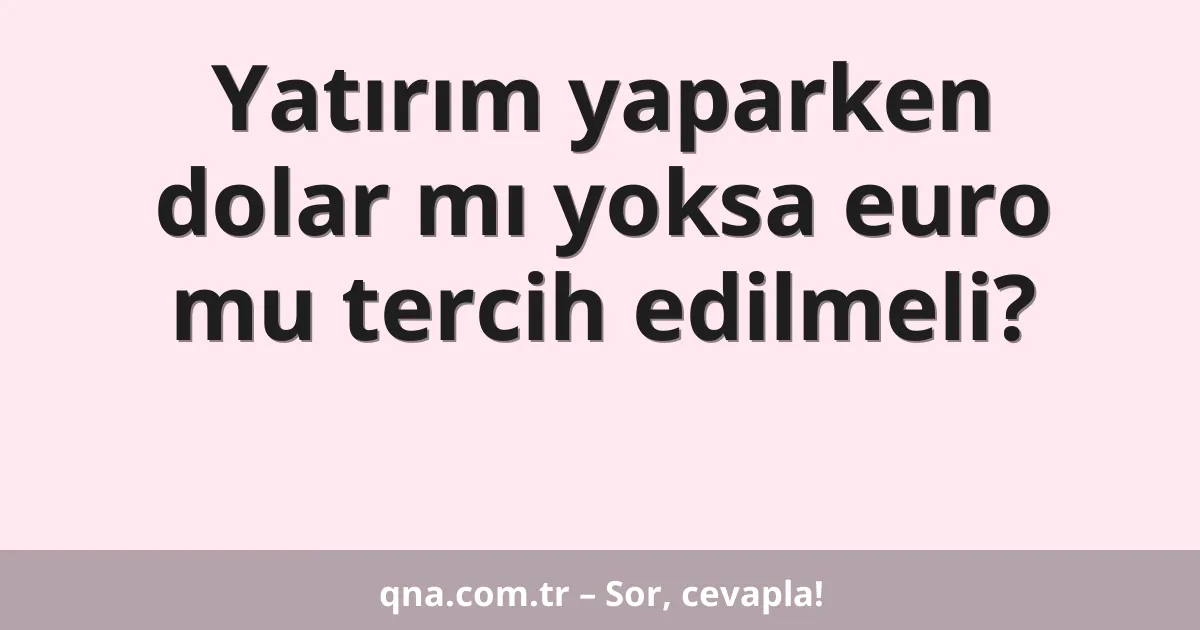 Yatırım yaparken dolar mı yoksa euro mu tercih edilmeli?
