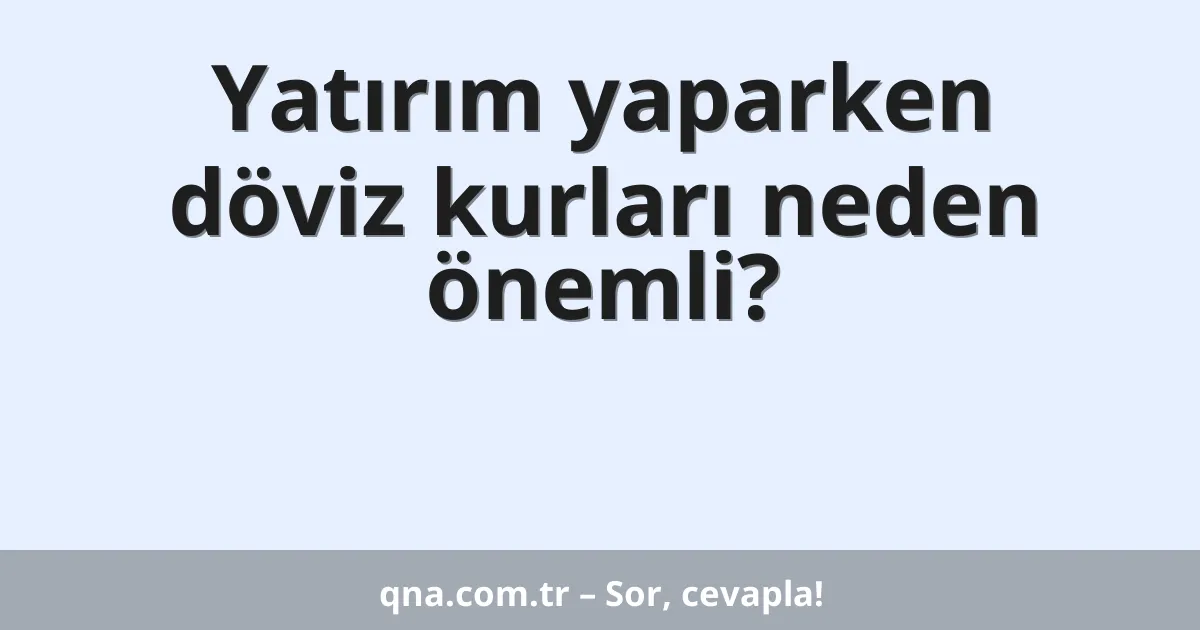 Yatırım yaparken döviz kurları neden önemli?