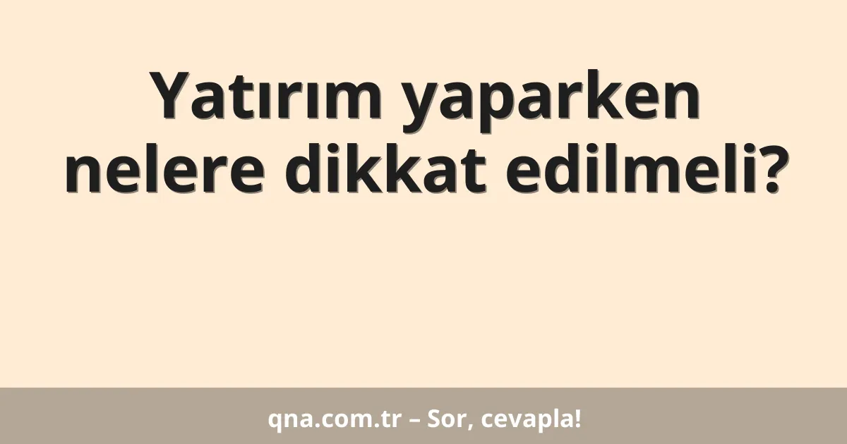 Yatırım yaparken nelere dikkat edilmeli?