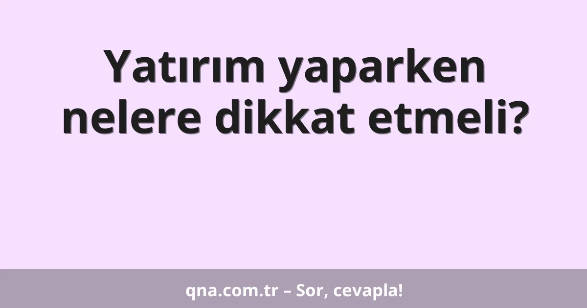 Yatırım yaparken nelere dikkat etmeli?