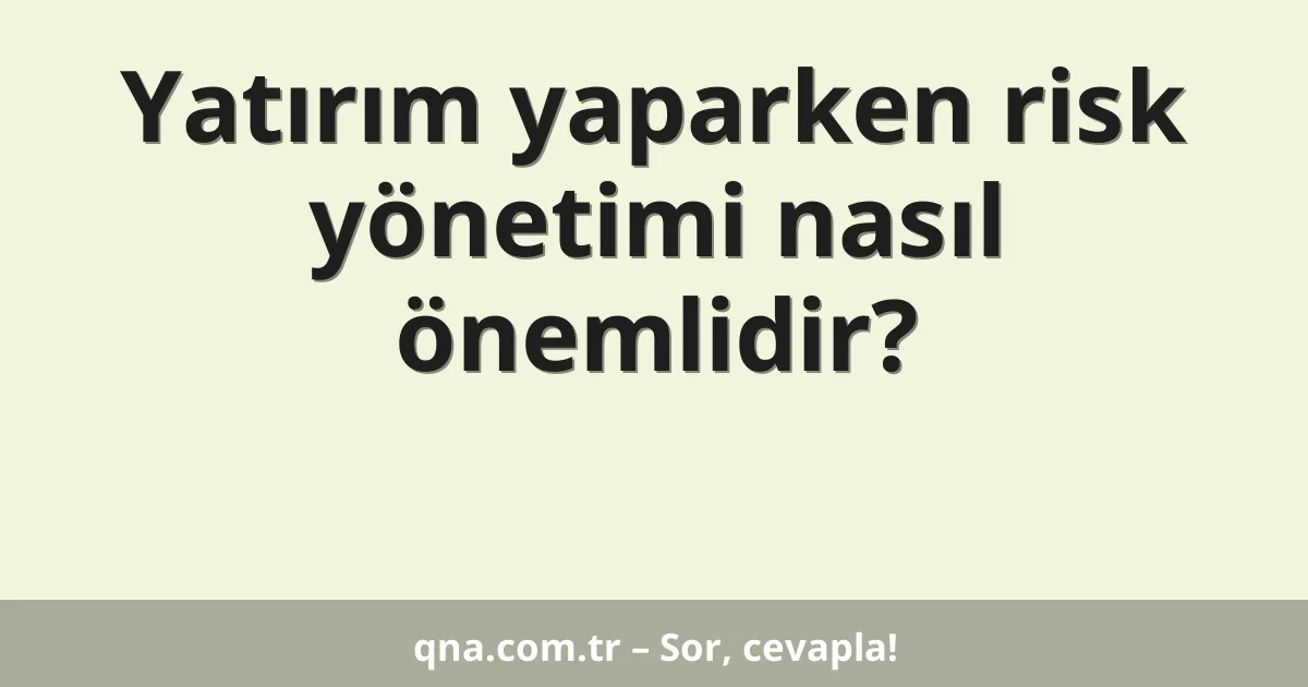 Yatırım yaparken risk yönetimi nasıl önemlidir?