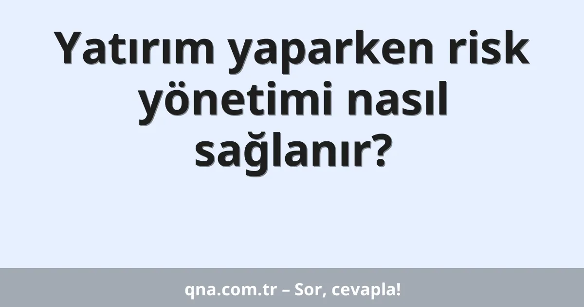 Yatırım yaparken risk yönetimi nasıl sağlanır?