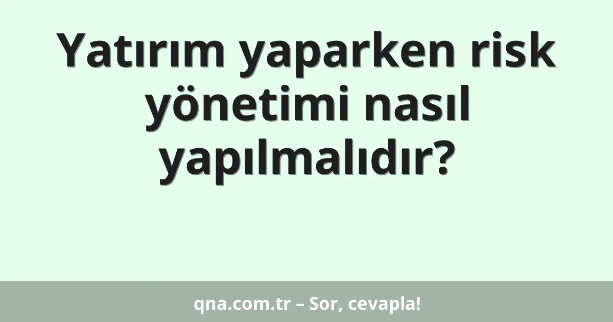 Yatırım yaparken risk yönetimi nasıl yapılmalıdır?