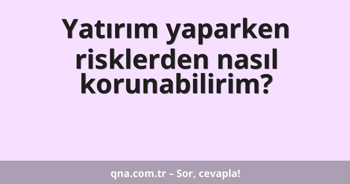 Yatırım yaparken risklerden nasıl korunabilirim?