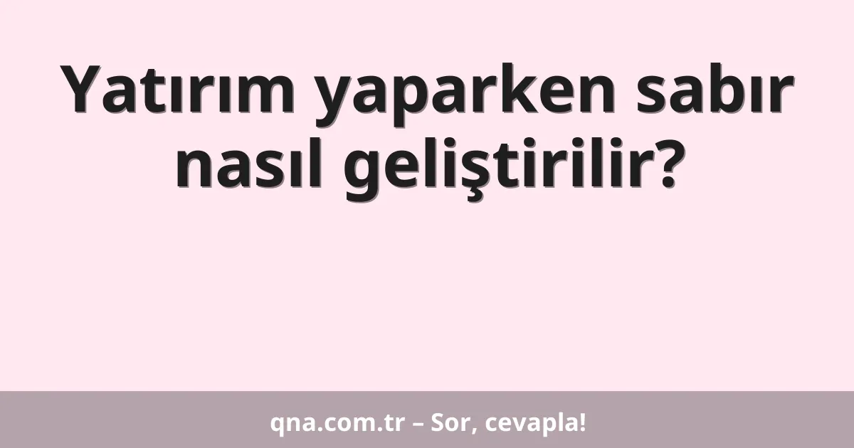 Yatırım yaparken sabır nasıl geliştirilir?