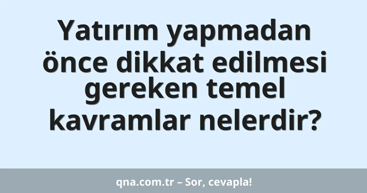 Yatırım yapmadan önce dikkat edilmesi gereken temel kavramlar nelerdir?