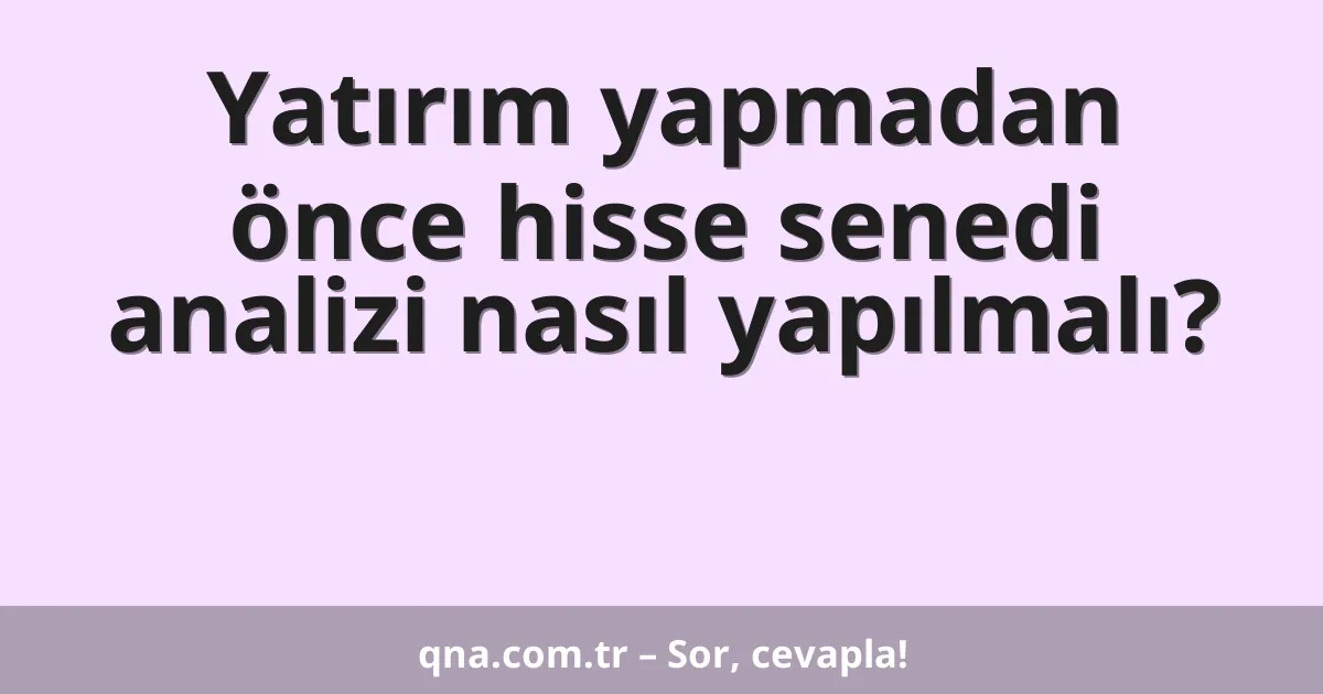 Yatırım yapmadan önce hisse senedi analizi nasıl yapılmalı?