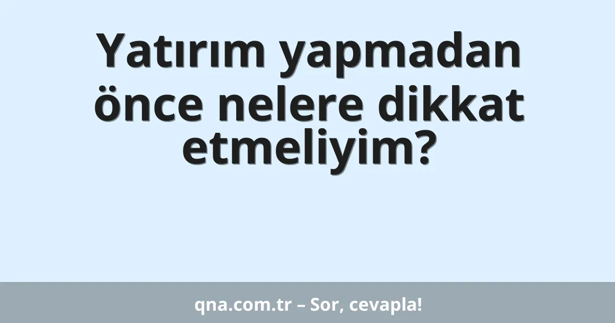 Yatırım yapmadan önce nelere dikkat etmeliyim?