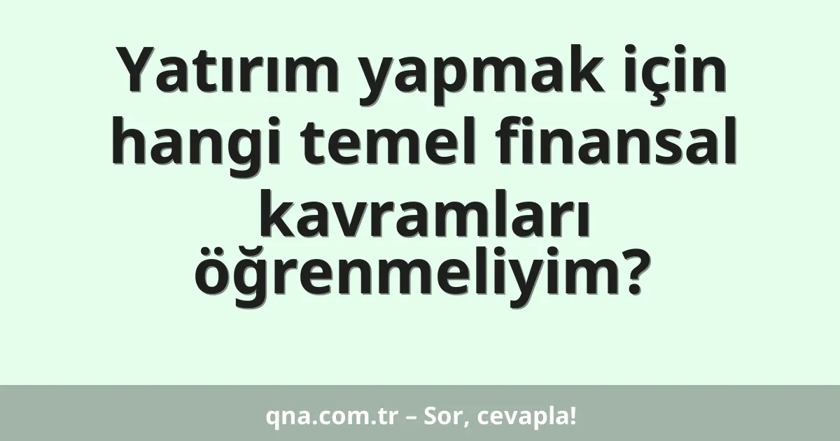 Yatırım yapmak için hangi temel finansal kavramları öğrenmeliyim?