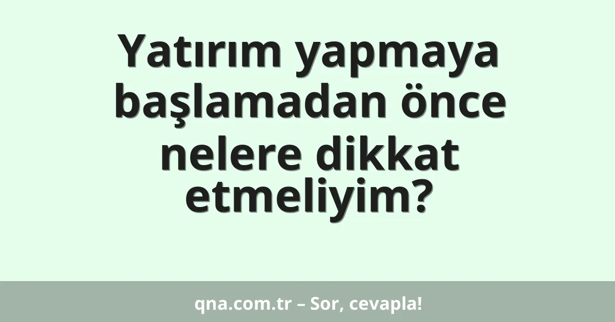 Yatırım yapmaya başlamadan önce nelere dikkat etmeliyim?