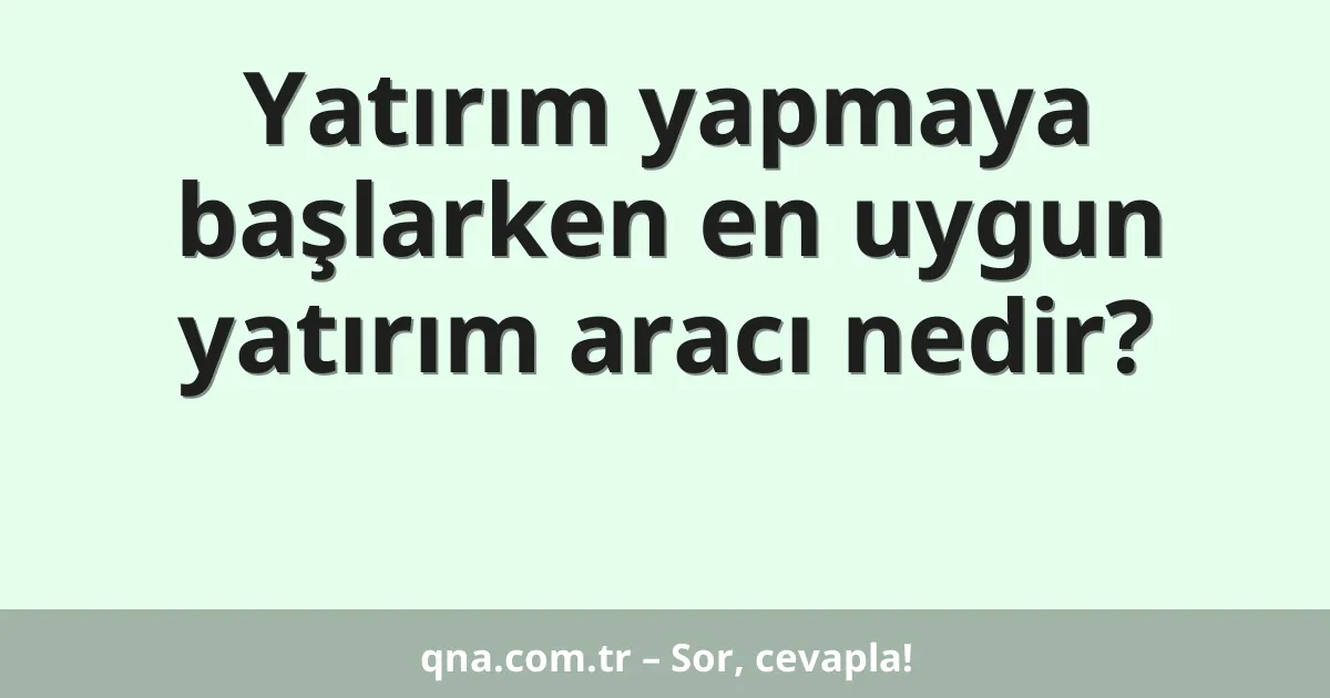 Yatırım yapmaya başlarken en uygun yatırım aracı nedir?