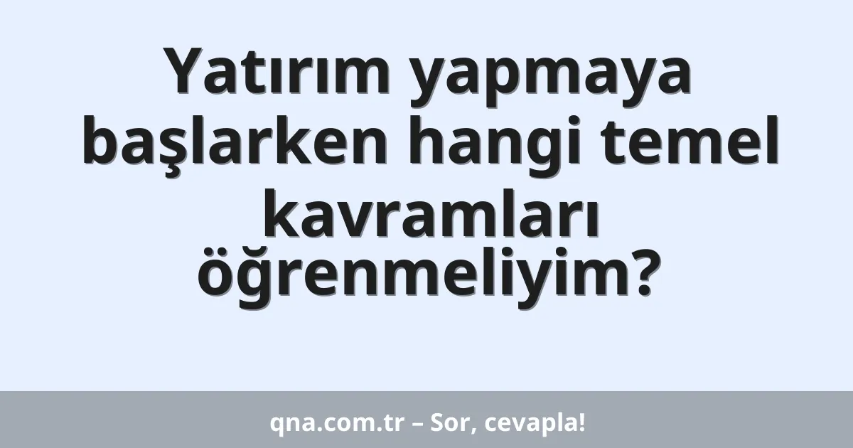 Yatırım yapmaya başlarken hangi temel kavramları öğrenmeliyim?