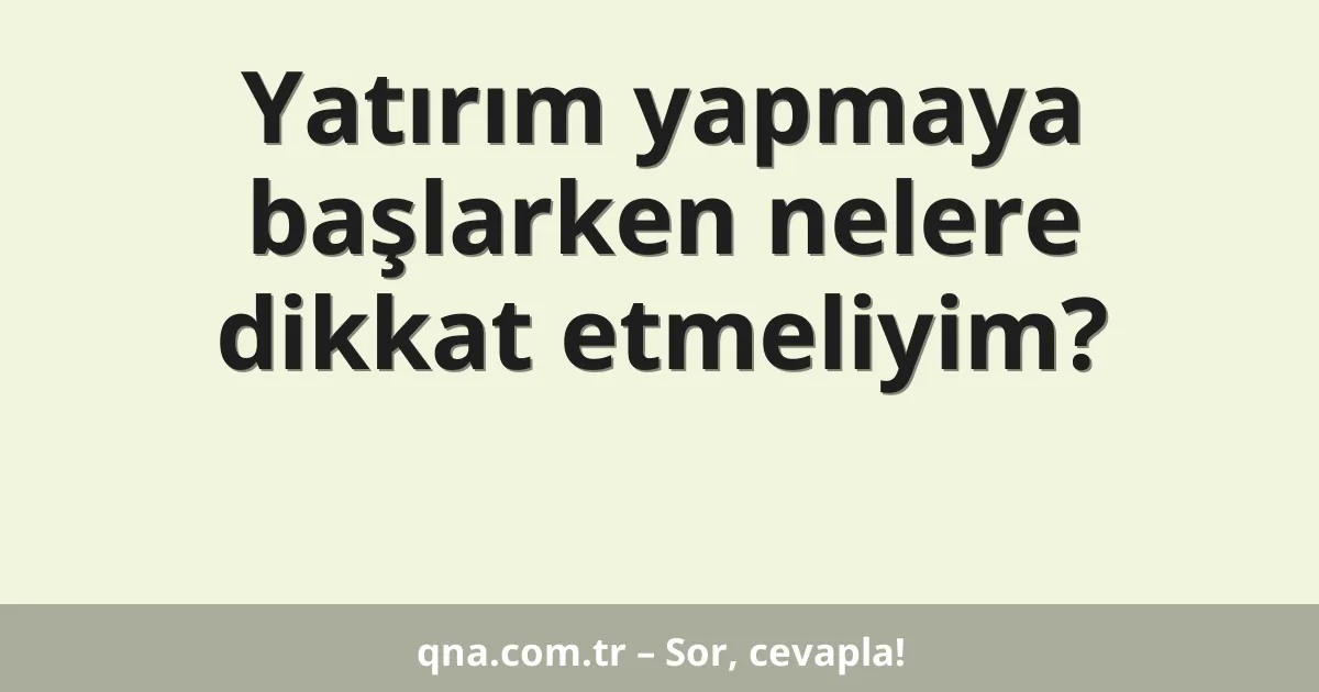 Yatırım yapmaya başlarken nelere dikkat etmeliyim?