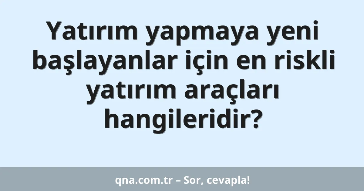 Yatırım yapmaya yeni başlayanlar için en riskli yatırım araçları hangileridir?