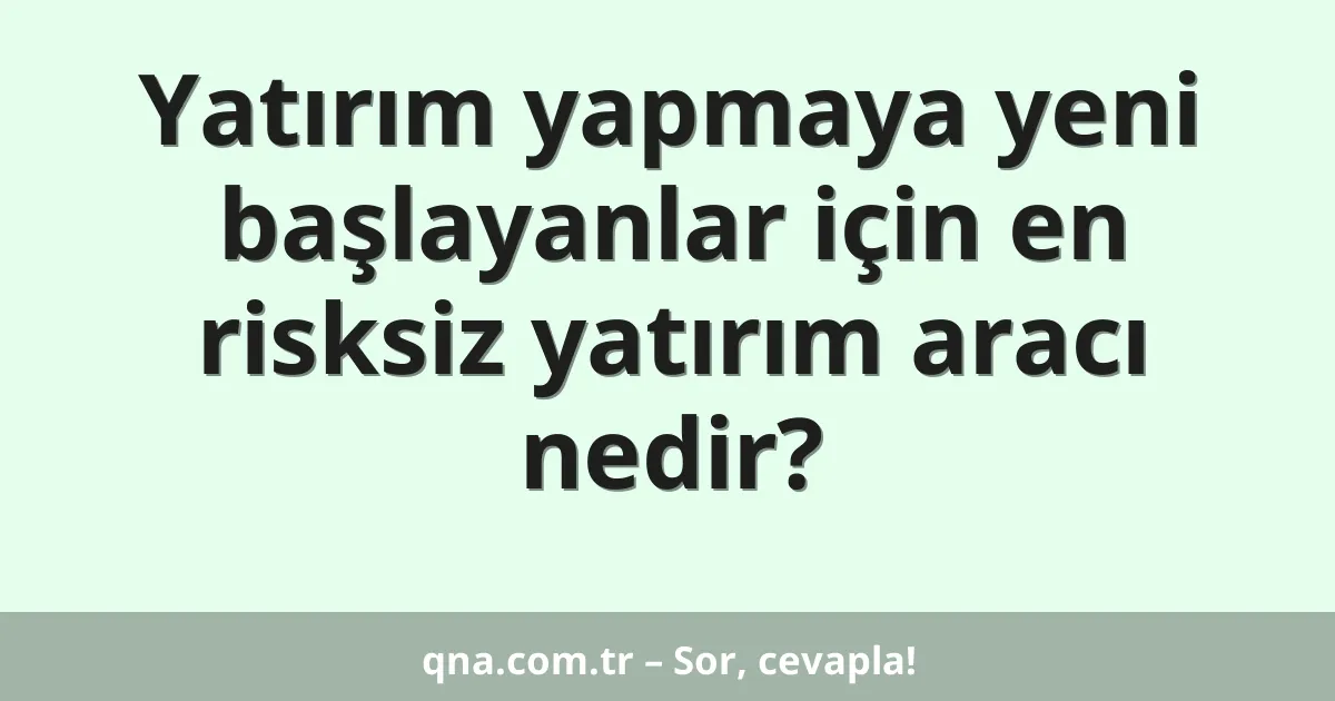 Yatırım yapmaya yeni başlayanlar için en risksiz yatırım aracı nedir?