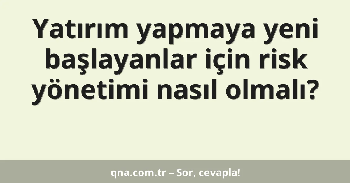 Yatırım yapmaya yeni başlayanlar için risk yönetimi nasıl olmalı?