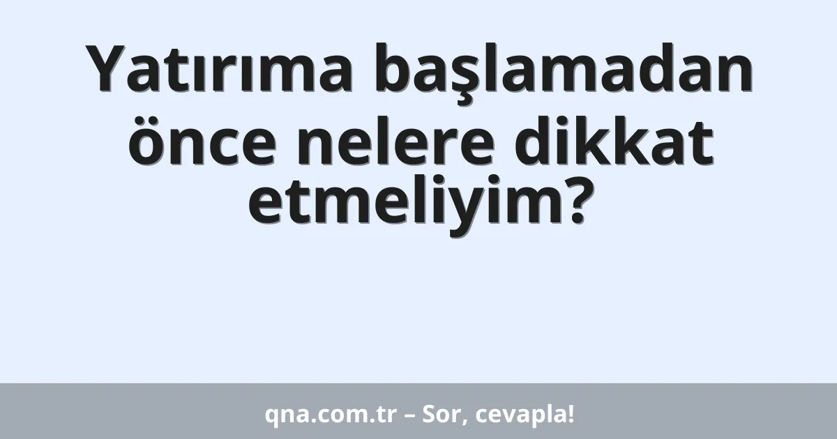 Yatırıma başlamadan önce nelere dikkat etmeliyim?