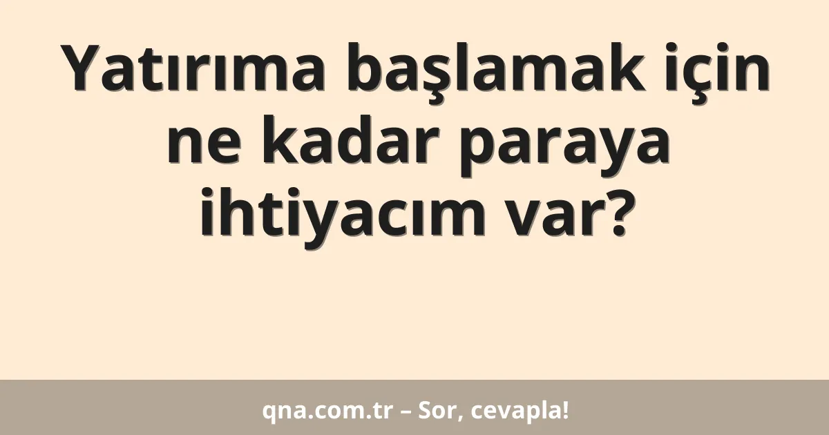 Yatırıma başlamak için ne kadar paraya ihtiyacım var?