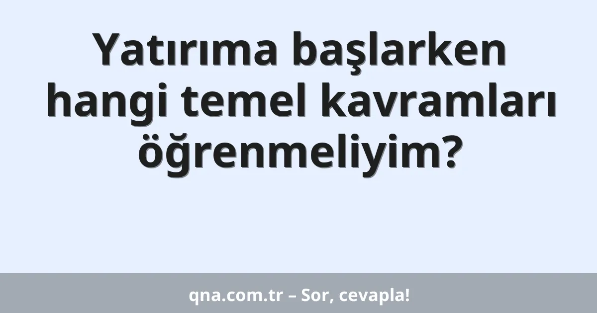 Yatırıma başlarken hangi temel kavramları öğrenmeliyim?