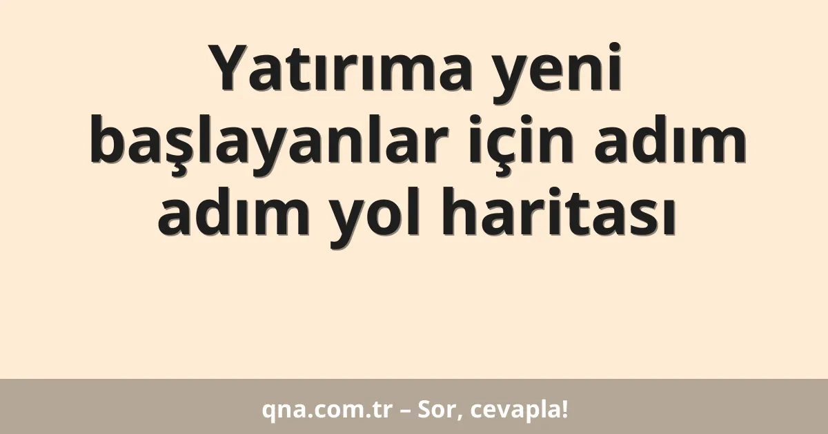 Yatırıma yeni başlayanlar için adım adım yol haritası