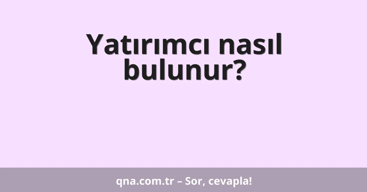 Yatırımcı nasıl bulunur?