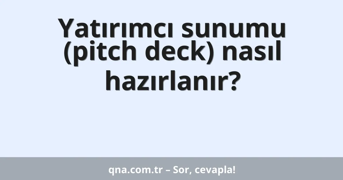 Yatırımcı sunumu (pitch deck) nasıl hazırlanır?