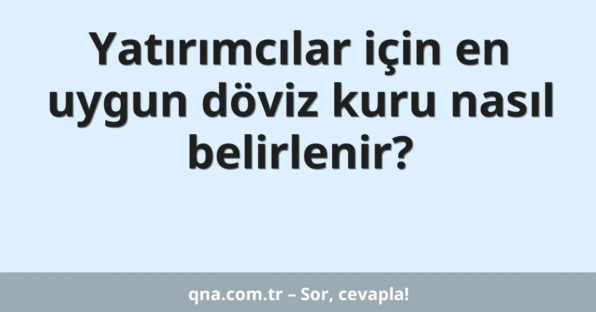 Yatırımcılar için en uygun döviz kuru nasıl belirlenir?