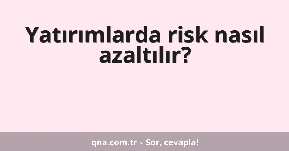 Yatırımlarda risk nasıl azaltılır?