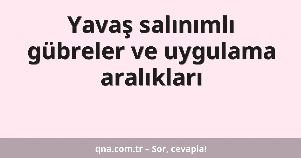 Yavaş salınımlı gübreler ve uygulama aralıkları