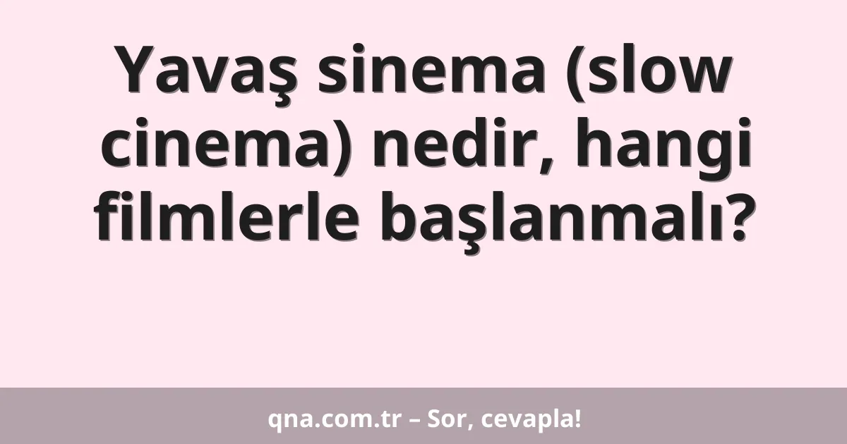 Yavaş sinema (slow cinema) nedir, hangi filmlerle başlanmalı?
