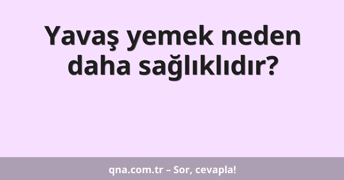 Yavaş yemek neden daha sağlıklıdır?