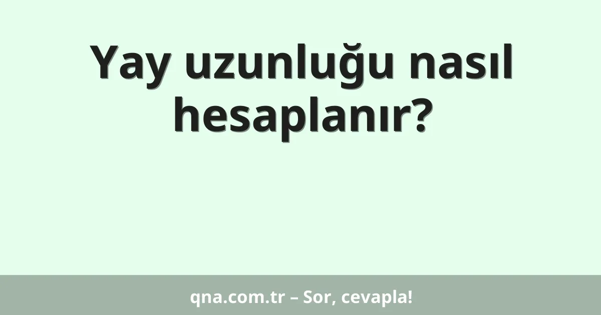 Yay uzunluğu nasıl hesaplanır?