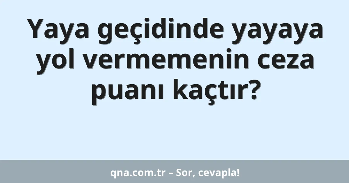 Yaya geçidinde yayaya yol vermemenin ceza puanı kaçtır?