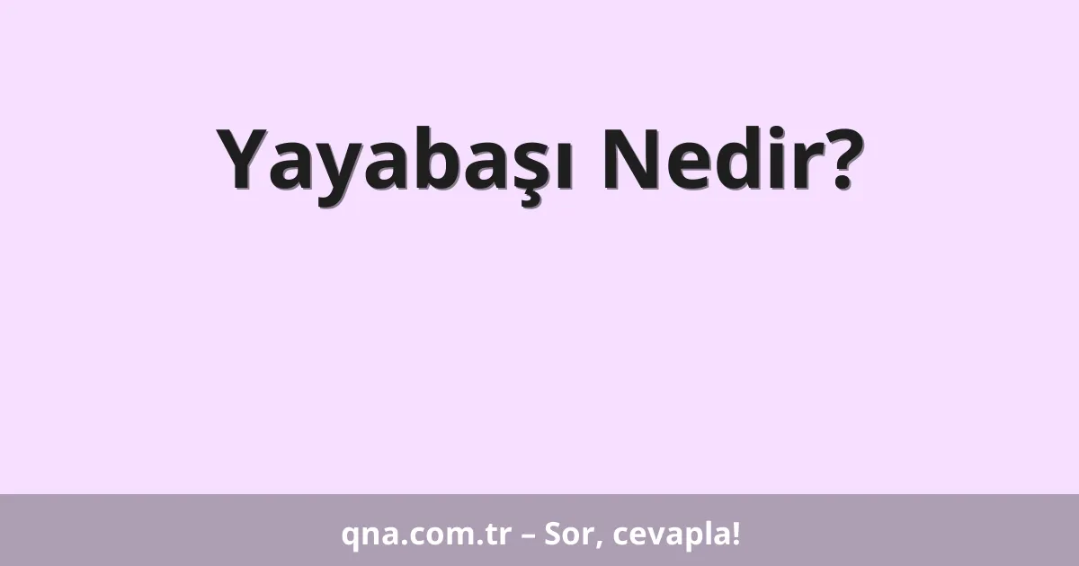 Yayabaşı Nedir?