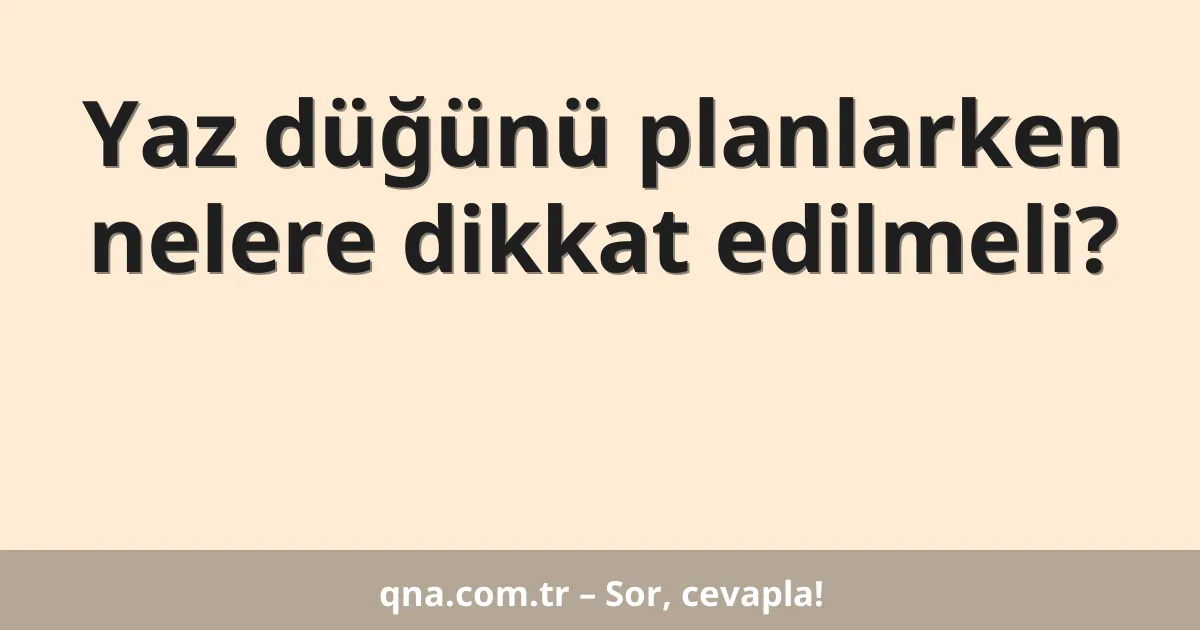 Yaz düğünü planlarken nelere dikkat edilmeli?