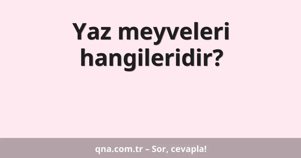 Yaz meyveleri hangileridir?