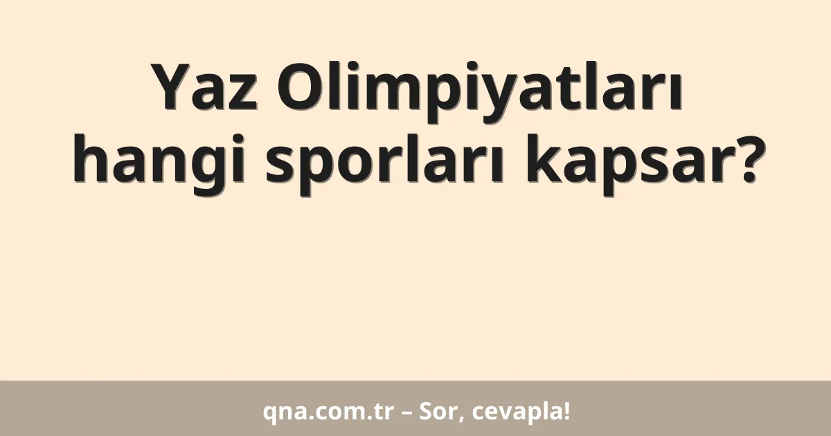 Yaz Olimpiyatları hangi sporları kapsar?