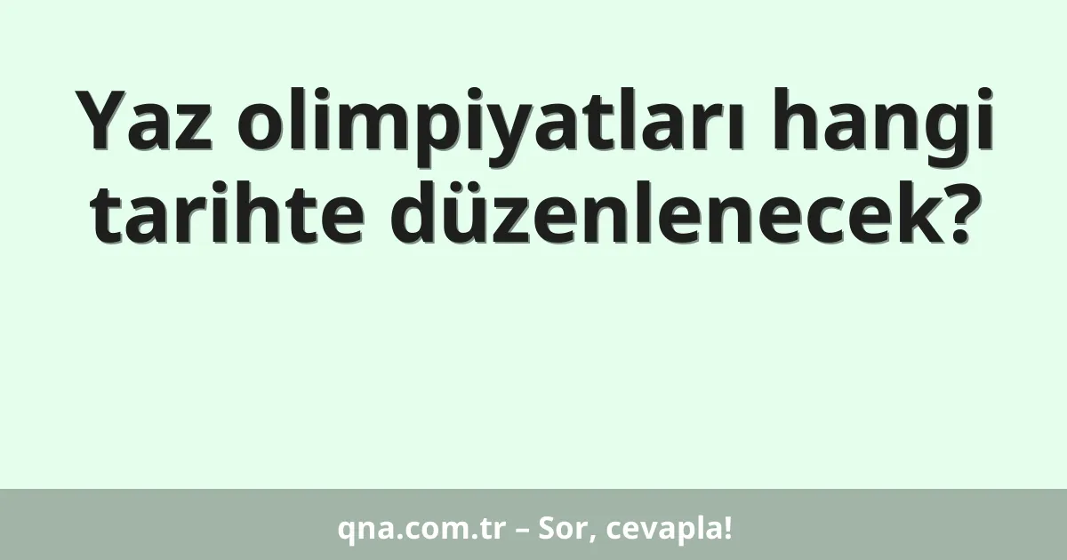 Yaz olimpiyatları hangi tarihte düzenlenecek?