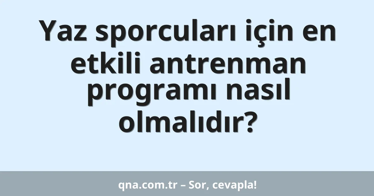 Yaz sporcuları için en etkili antrenman programı nasıl olmalıdır?