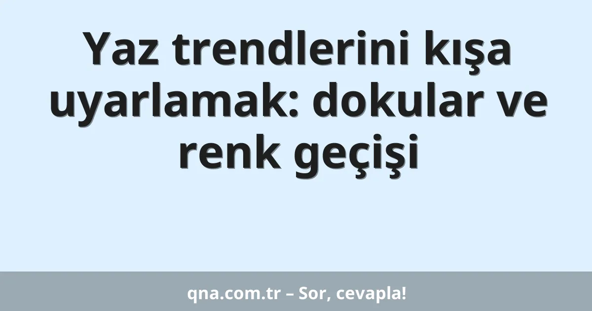 Yaz trendlerini kışa uyarlamak: dokular ve renk geçişi