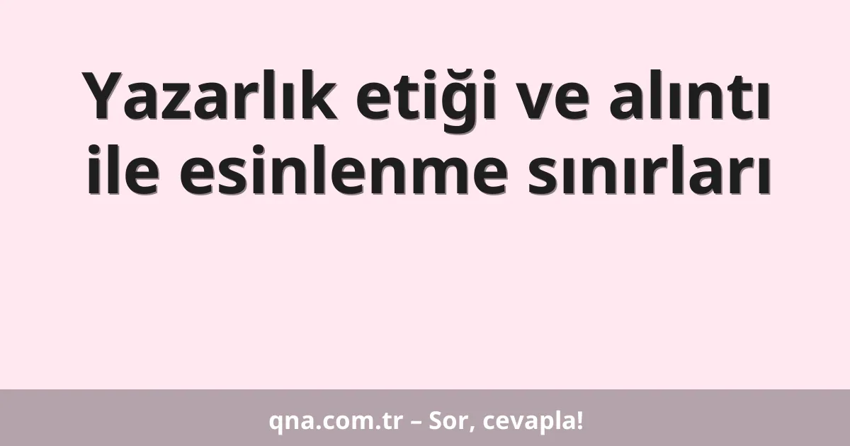 Yazarlık etiği ve alıntı ile esinlenme sınırları