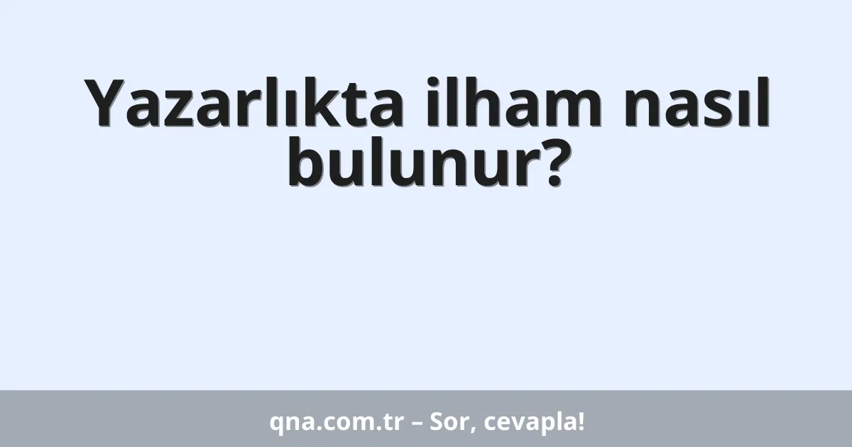 Yazarlıkta ilham nasıl bulunur?