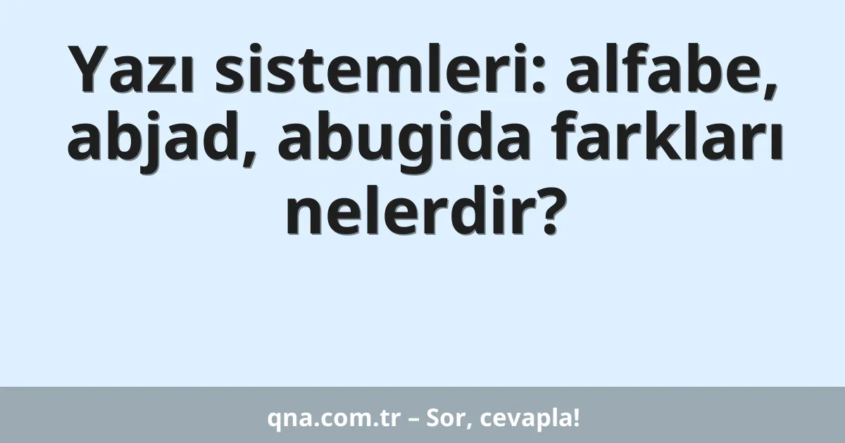 Yazı sistemleri: alfabe, abjad, abugida farkları nelerdir?
