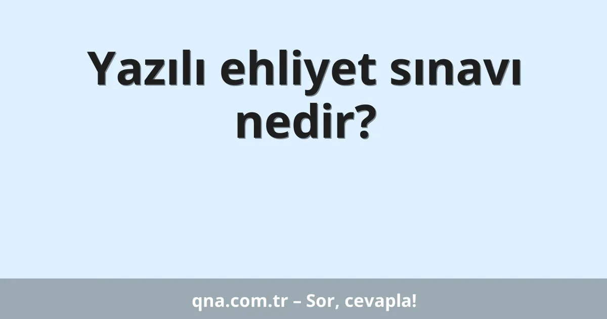 Yazılı ehliyet sınavı nedir?