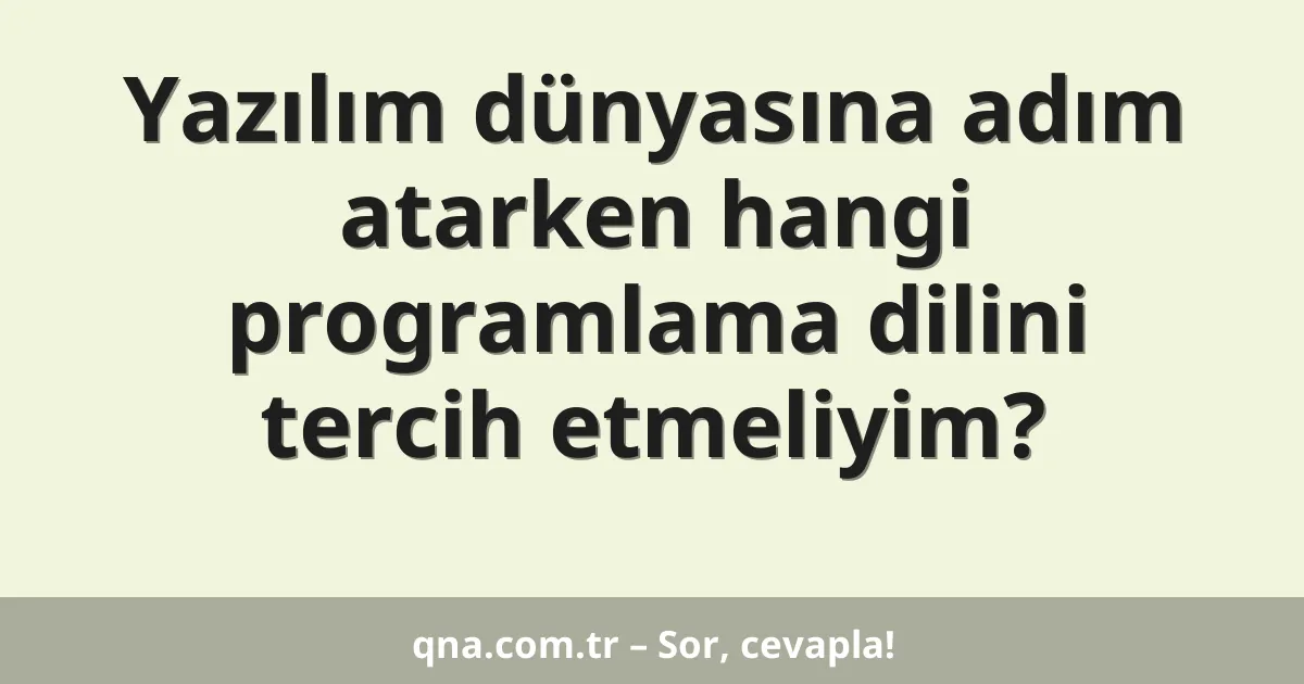 Yazılım dünyasına adım atarken hangi programlama dilini tercih etmeliyim?